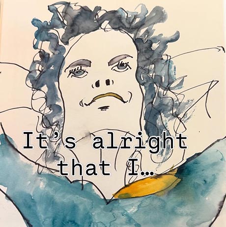 A loose watercolour portrait painting of a woman with dark hair, it has typography across the lower part reading: It's alright that I…